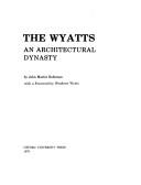 The Wyatts, an architectural dynasty / by John Martin Robinson ; with a foreword by Woodrow Wyatt.