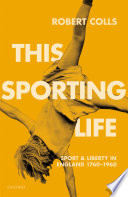 This sporting life : sport and liberty in England, 1760-1960 / Robert Colls.