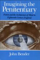 Imagining the penitentiary : fiction and the architecture of mind in eighteenth-century England / John Bender.