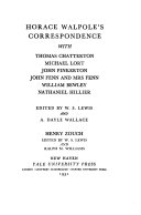 Horace Walpole's correspondence with Thomas Chatterton, Michael Lort, John Pinkerton, John Fenn and Mrs. Fenn, William Bewley, Nathaniel Hillier / edited by W.S. Lewis and A. Dayle Wallace. Henry Zouch / edited by W.S. Lewis and Ralph M. Williams.