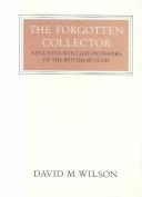 The forgotten collector : Augustus Wollaston Franks of the British Museum / David M. Wilson.