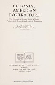 Colonial American portraiture : the economic, religious, social, cultural, philosophical, scientific, and aesthetic foundations / Wayne Craven.