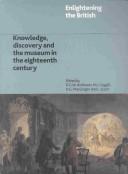 Enlightening the British : knowledge, discovery, and the museum in the eighteenth century / edited by R.G.W. Anderson ... [et al.].