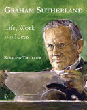 Graham Sutherland : life, work and ideas / Rosalind Thuillier.