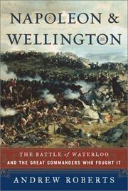 Napoleon and Wellington : the Battle of Waterloo- and the great commanders who fought it / Andrew Roberts.