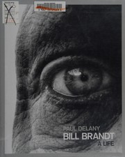 Bill Brandt : a life / Paul Delany.