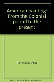 American painting : from the colonial period to the present / text by Jules David Prown, and Barbara Rose ; introd. by John Walker.