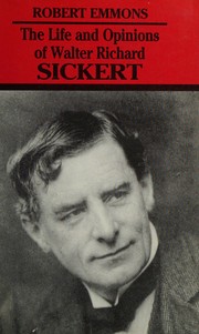 Emmons, Robert. The life and opinions of Walter Richard Sickert /