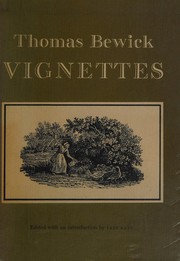 Vignettes : being tail-pieces engraved principally for his General history of quadrupeds & History of British birds / Thomas Bewick. Edited with an introduction by Iain Bain.