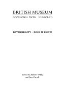 Reversibility - does it exist? / edited by Andrew Oddy and Sara Carroll.