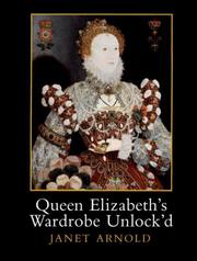 Queen Elizabeth's wardrobe unlock'd : the inventories of the Wardrobe of Robes prepared in July 1600 edited from Stowe MS 557 in the British Library, MS LR 2/121 in the Public Record Office, London, and MS V.b. 72 in the Folger Shakespeare Library, Washington DC / edited and with a commentary by Janet Arnold.