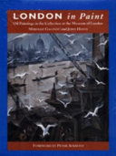 London in paint : oil paintings in the collection at the Museum of London / Mireille Galinor and John Hayes ; foreword by Peter Ackroyd.