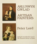 Arlunwyr gwlad = Artisan painters / Peter Lord.