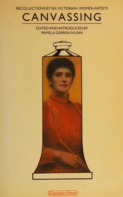 Canvassing : recollections by six Victorian women artists / edited and introduced by Pamela Gerrish Nunn.