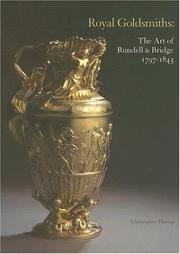 Royal goldsmiths : the art of Rundell & Bridge, 1797-1843 / Christopher Hartop ; foreword by His Royal Highness The Prince of Wales ; introduction by Philippa Glanville ; essays by Diana Scarisbrick ... [et al.].