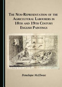 McElwee, Penelope, author. aut The non-representation of the agricultural labourers in 18th and 19th century English paintings :