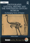 Photography, natural history and nineteenth-century museum : exchanging views of empire / Kathleen Davidson.