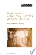 British women and cultural practices of empire, 1770-1940 / edited by Rosie Dias and Kate Smith.