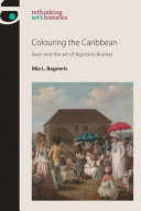 Colouring the Caribbean : race and the art of Agostino Brunias / Mia L. Bagneris.