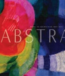 Abstraction : paths to abstraction, 1867-1917 / editor, Terence Maloon.