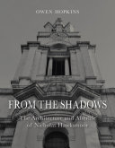 From the shadows : the architecture and afterlife of Nicholas Hawksmoor / Owen Hopkins.