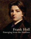 Frank Holl : emerging from the shadows / Mark Bills ; with contributions by Peter Funnell ... [et al.].