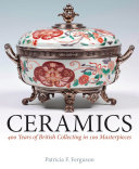 Ceramics : 400 years of British collecting in 100 masterpieces / Patricia F. Ferguson.