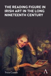 Cusack, Tricia, author.  The reading figure in Irish art in the long nineteenth century /