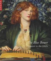 The Blue Bower : Rossetti in the 1860s / Paul Spencer-Longhurst : The Barber Institute of Fine Arts, The University of Birmingham, 27 October 2000-14 January 2001 [and] The Sterling and Francine Clark Art Institute, Williamstown, Massachusetts, 11 February-6 May 2001.