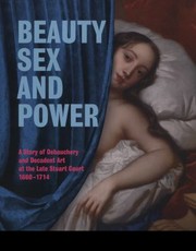 Beauty, sex and power : a story of debauchery and decadent art at the late Stuart court, 1660-1714 / Brett Dolman ; with David Souden and Olivia Fryman.