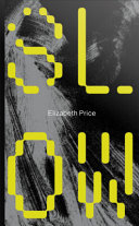 Elizabeth Price : slow dans / texts by Mary Griffiths, Katrina Palmer, Elizabeth Price, Pavel Pyś and Adrian Rifkin ; [editor James Lingwood, Steven Bode, Mary Griffiths].