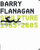 Barry Flanagan sculpture: 1965-2005 / edited by Enrique Juncosa.