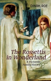 The Rossettis in wonderland : a Victorian family history / Dinah Roe.