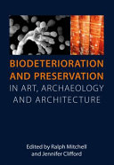 Biodeterioration and preservation in art, archaeology and architecture / edited by Ralph Mitchell and Jennifer Clifford.