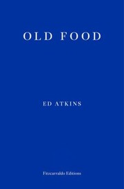 Atkins, Ed, author.  Old food /