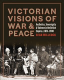 Victorian visions of war & peace : aesthetics, sovereignty & violence in the British Empire, c.1851-1900 / Sean Willcock.