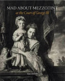 Mad about Mezzotint : at the court of George III / Isaac and Ede.