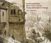 Secrets and glory : Baron Taylor and his Voyage pittoresque en Espagne / Alisa Luxenberg.