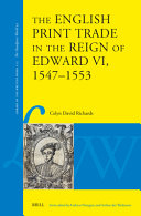 Richards, Celyn David, author. The English print trade in the reign of Edward VI, 1547-1553 /